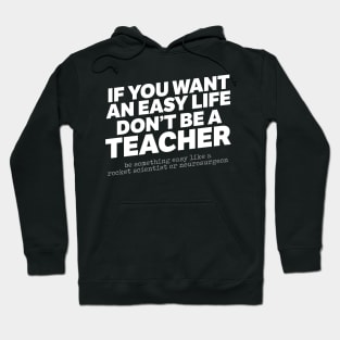 If You Want An Easy Life Don't Be A Teacher Hoodie